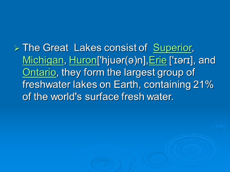 The Great  Lakes consist of  Superior, Michigan, Huron['hjuər(ə)n],Erie ['ɪərɪ], and Ontario, they